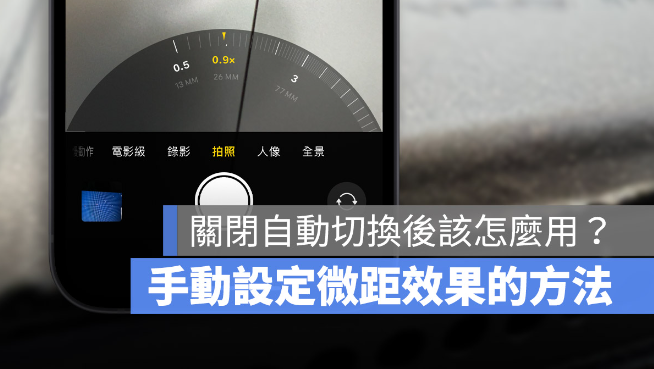 关闭微距摄影自动切换后，iPhone 如何快速叫出微距模式？
