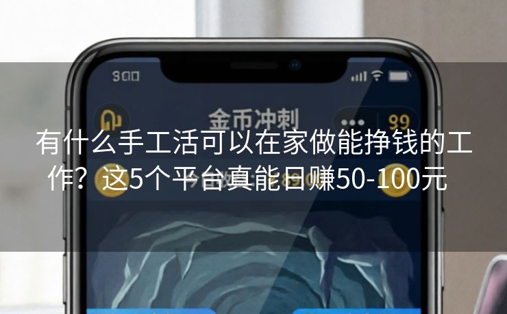 详细阅读:有什么手工活可以在家做能挣钱的工作?这5个平台真能日赚50-100元 有什么手工活可以在家做能挣钱的工作?这5个平台真能日赚50-100元