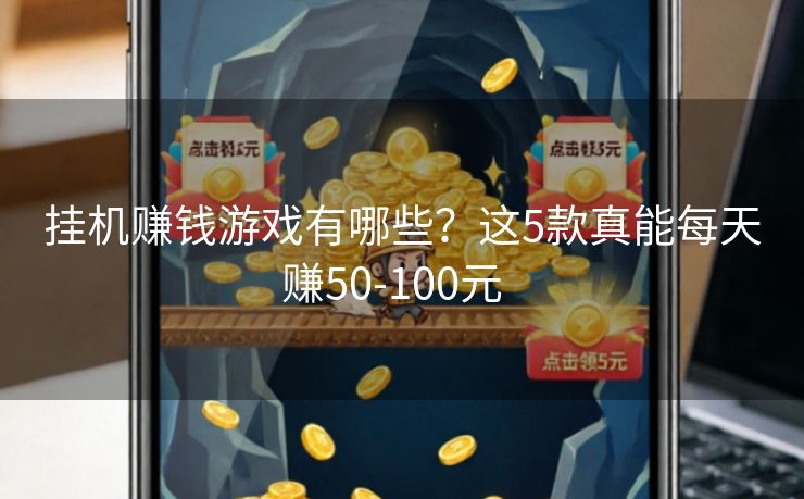 挂机赚钱游戏有哪些？这5款真能每天赚50-100元  
