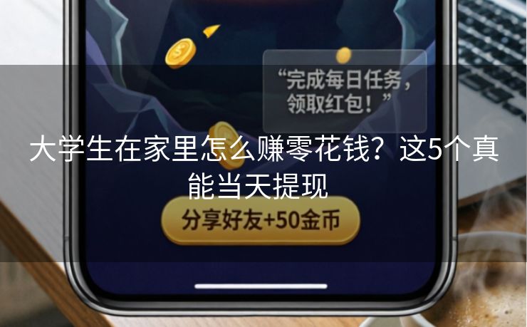 详细阅读:大学生在家里怎么赚零花钱?这5个真能当天提现 大学生在家里怎么赚零花钱?这5个真能当天提现